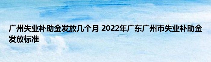 广东省失业金领取年限广东省失业金领取年限详解